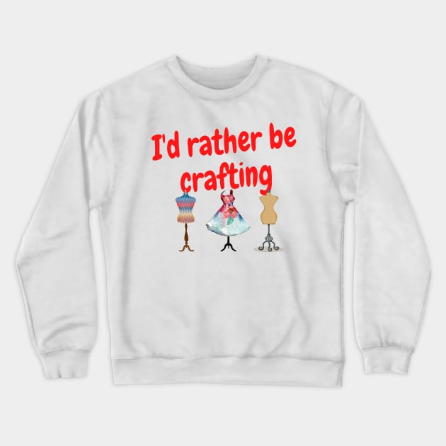 I'd rather be crafting Crewneck Sweatshirt by Darksun's Designs